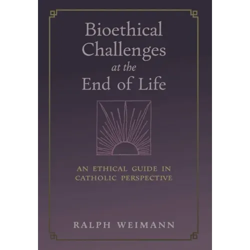 Bioethical Challenges at the End of Life: An Ethical Guide in Catholic Perspective