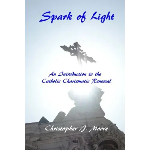 Spark of Light: An Introduction to the Catholic Charismatic Renewal