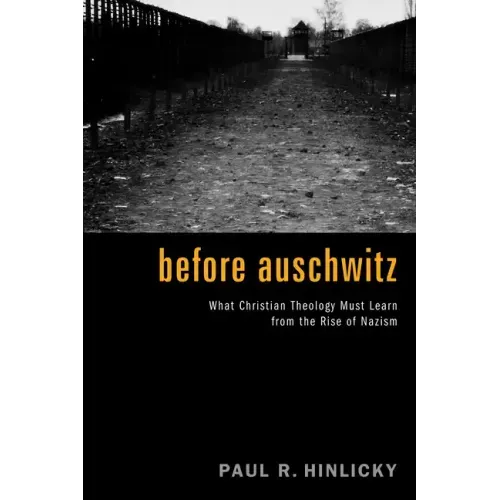 Before Auschwitz: What Christian Theology Must Learn from the Rise of Nazism