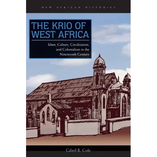 The Krio of West Africa: Islam, Culture, Creolization, and Colonialism in the Nineteenth Century