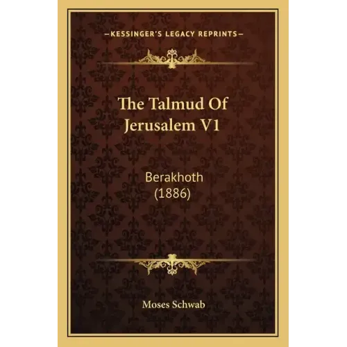 The Talmud Of Jerusalem V1: Berakhoth (1886)