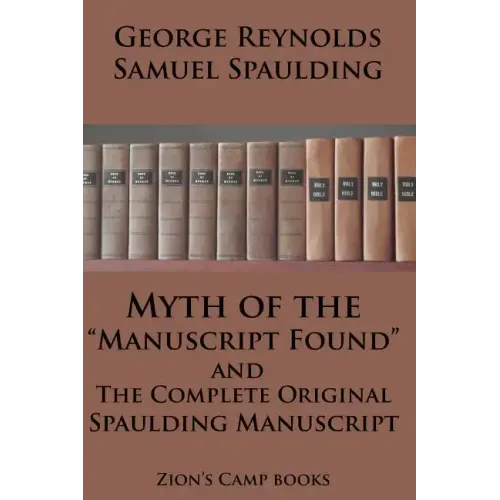 Myth of the "Manuscript Found" And The Complete Original Spaulding Manuscript: The Faith-Promoting Series Book 11
