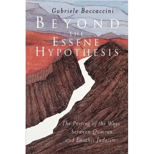 Beyond the Essene Hypothesis: The Parting of the Ways Between Qumran and Enochic Judaism