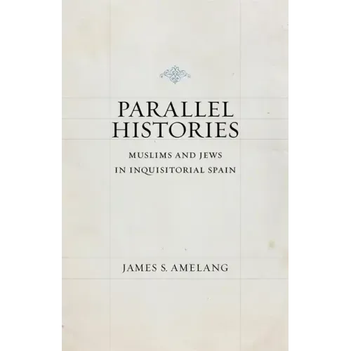 Parallel Histories: Muslims and Jews in Inquisitorial Spain