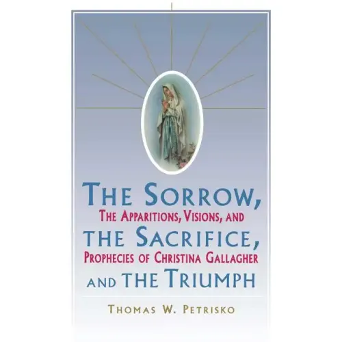 Sorrow, the Sacrifice, and the Triumph: The Apparitions, Visions, and Prophecies of Christina Gallagher