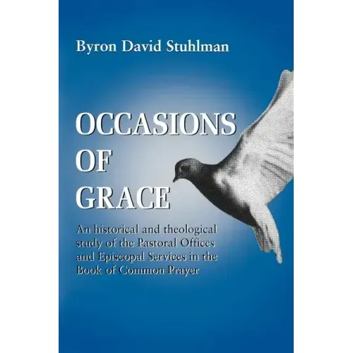 Occasions of Grace: An Historical and Theological Study of the Pastoral Offices and Episcopal Services in the Bcp
