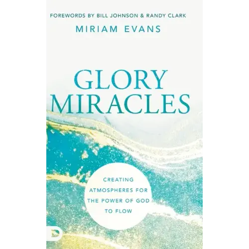 Glory Miracles: Creating Atmospheres for the Power of God to Flow