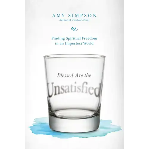 Blessed Are the Unsatisfied: Finding Spiritual Freedom in an Imperfect World