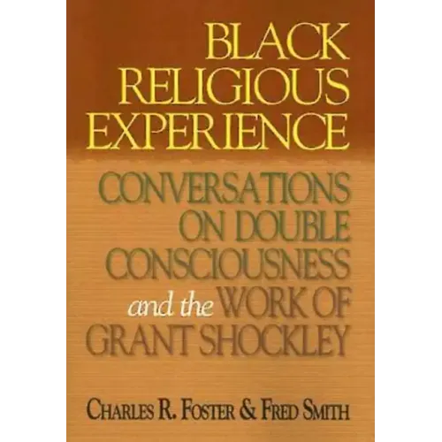 Black Religious Experience: Conversations on Double Consciousness and the Work of Grant Shockley