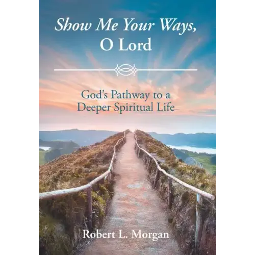Show Me Your Ways, O Lord: God's Pathway to a Deeper Spiritual Life