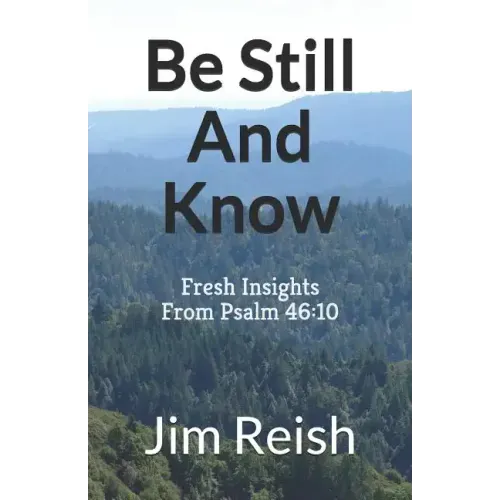 Be Still And Know: Fresh Insights From Psalm 46:10