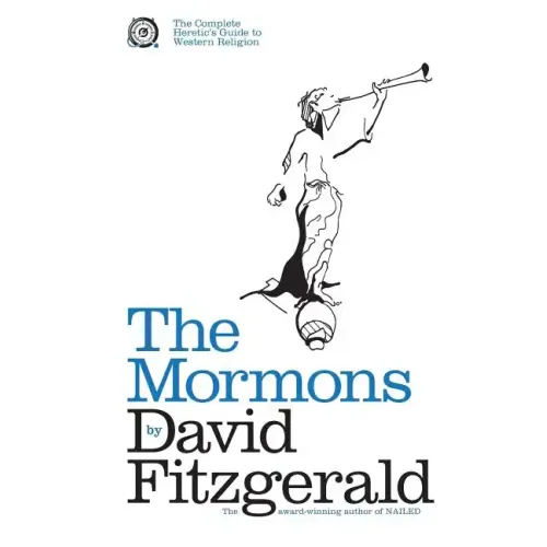 The Complete Heretic's Guide to Western Religion Book One: The Mormons