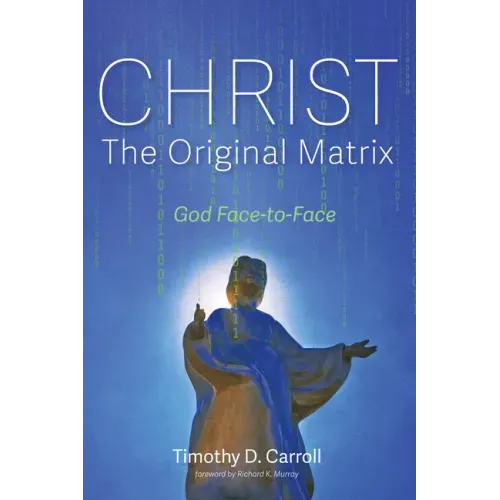 Christ--The Original Matrix: God Face-To-Face