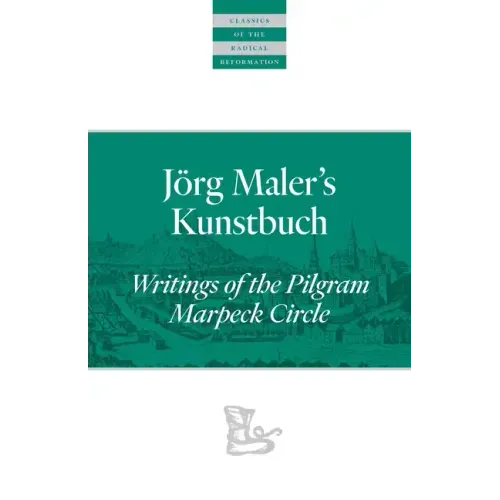 Jörg Maler's Kunstbuch: Writings of the Pilgram Marpeck Circle
