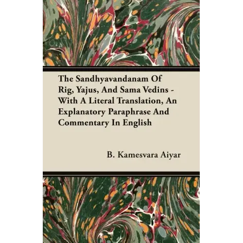 The Sandhyavandanam Of Rig, Yajus, And Sama Vedins - With A Literal Translation, An Explanatory Paraphrase And Commentary In English