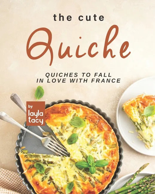The Cute Quiche: Quiches to Fall in Love with France - Paperback