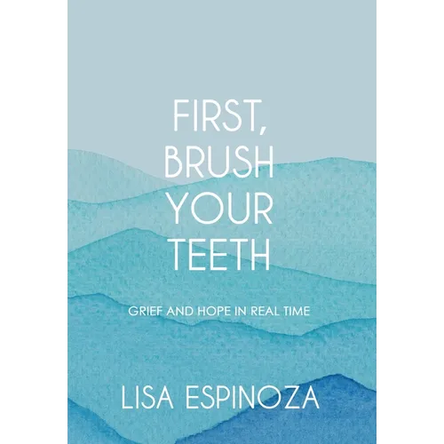 First, Brush Your Teeth: Grief and Hope in Real Time