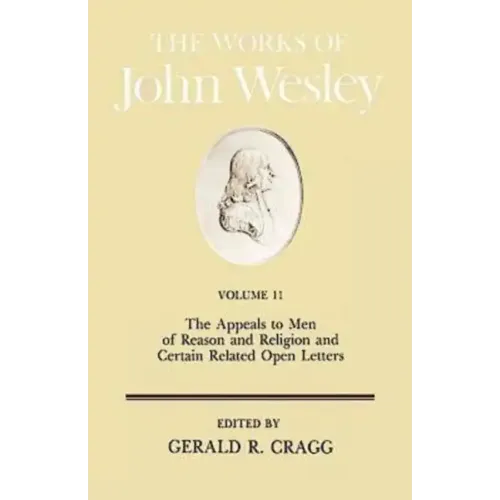 The Works of John Wesley Volume 11: The Appeals to Men of Reason and Religion and Certain Related Open Letters