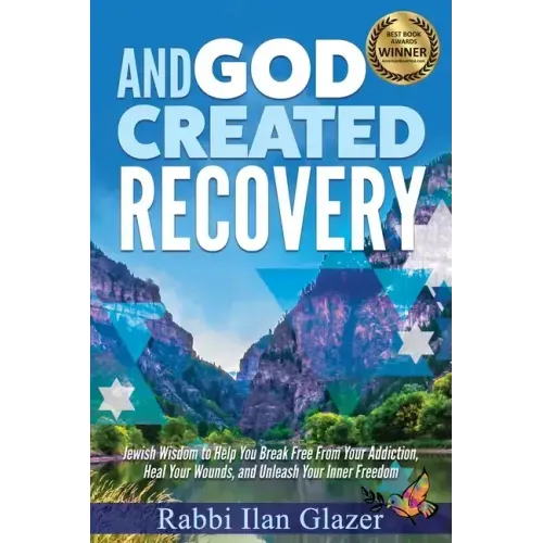 And God Created Recovery: Jewish Wisdom to Help You Break Free From Your Addiction, Heal Your Wounds, and Unleash Your Inner Freedom