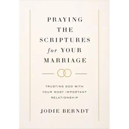 Praying the Scriptures for Your Marriage: Trusting God with Your Most Important Relationship
