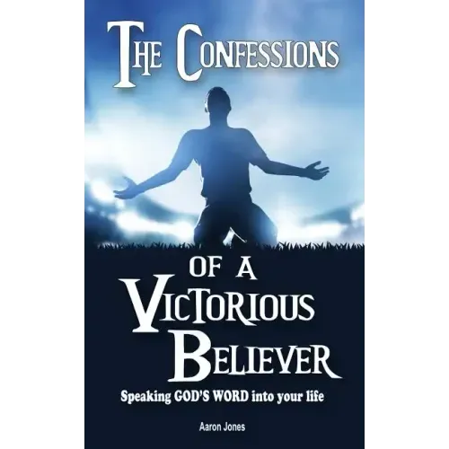 The Confessions of a Victorious Believer: Speaking God's Word into your life