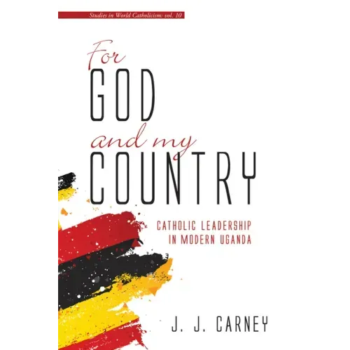 For God and My Country: Catholic Leadership in Modern Uganda