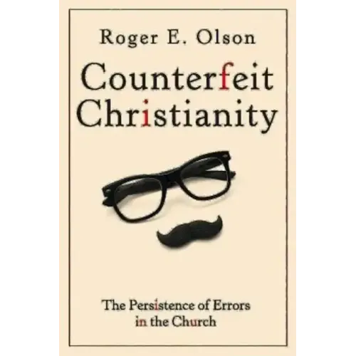 Counterfeit Christianity: The Persistence of Errors in the Church
