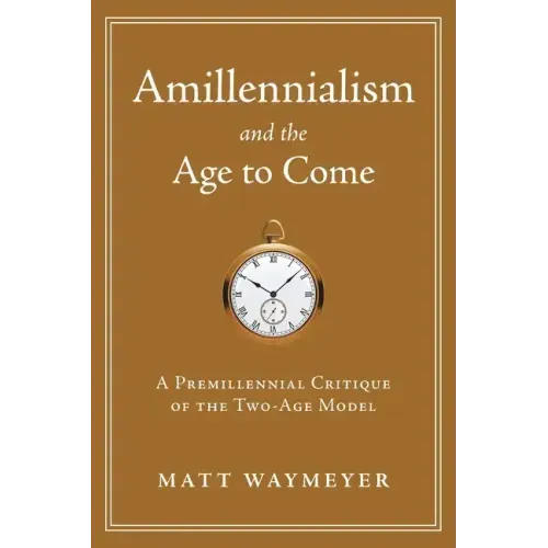 Amillennialism and the Age to Come: A Premillennial Critique of the Two-Age Model