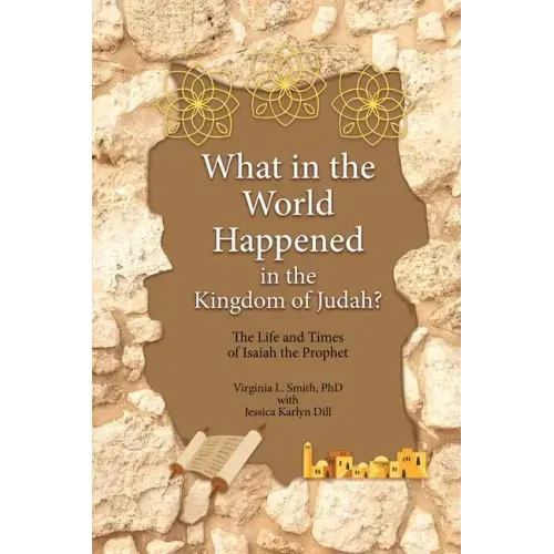 What in the World Happened in the Kingdom of Judah?: The Life and Times of Isaiah the Prophet