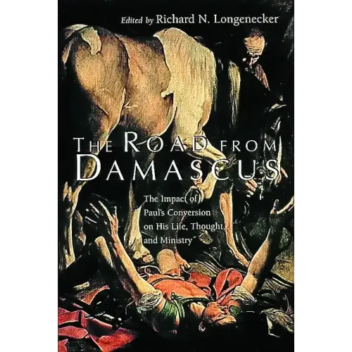 The Road from Damascus: The Impact of Paul's Conversion on His Life, Thought, and Ministry