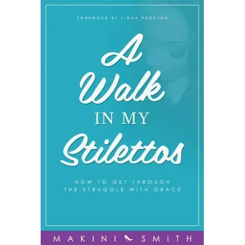 A Walk in my Stilettos: How to get through the struggle with grace