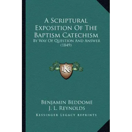 A Scriptural Exposition Of The Baptism Catechism: By Way Of Question And Answer (1849)