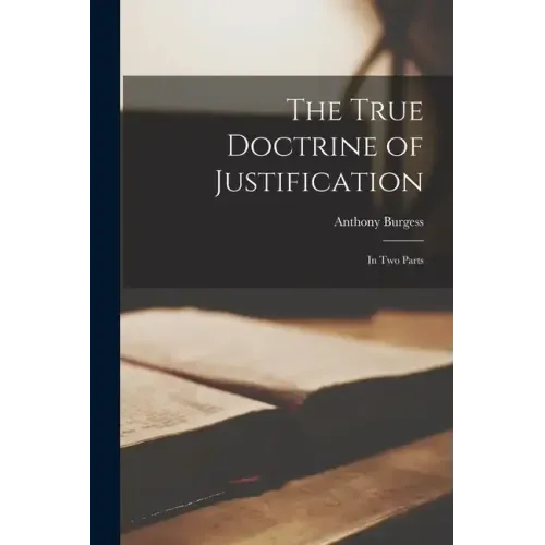 The True Doctrine of Justification: In two Parts