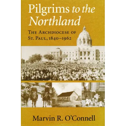 Pilgrims to the Northland: The Archdiocese of St. Paul, 1840-1962