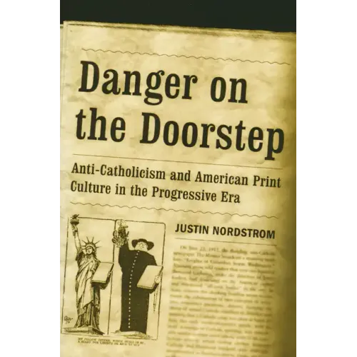Danger on the Doorstep: Anti-Catholicism and American Print Culture in the Progressive Era