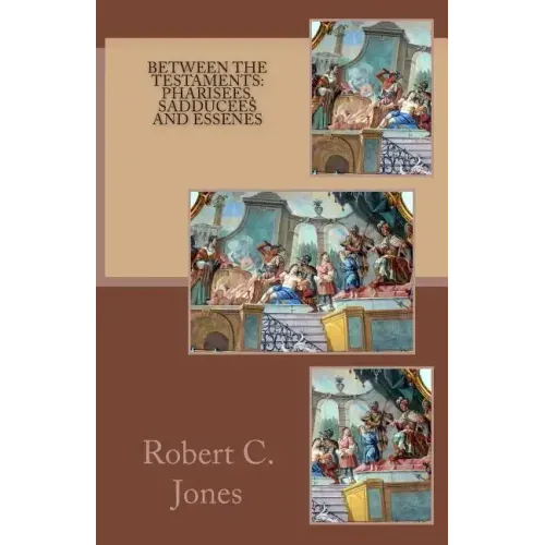 Between the Testaments: Pharisees, Sadducees and Essenes