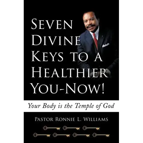 Seven Divine Keys to a Healthier You-Now!: Your Body is the Temple of God