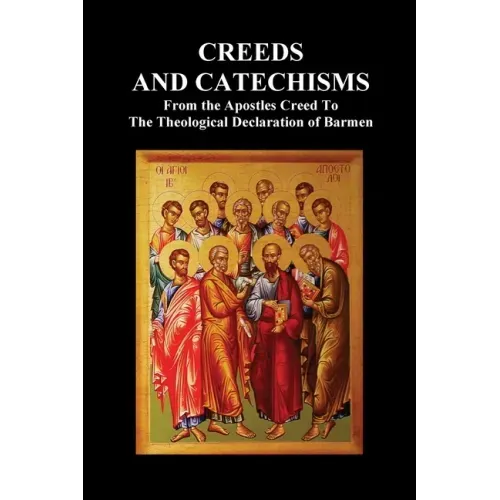 Creeds and Catechisms: Apostles' Creed, Nicene Creed, Athanasian Creed, the Heidelberg Catechism, the Canons of Dordt, the Belgic Confession,