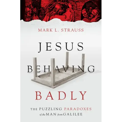 Jesus Behaving Badly: The Puzzling Paradoxes of the Man from Galilee