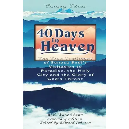 40 Days in Heaven: The True Testimony of Seneca Sodi's Visitation to Paradise, the Holy City and the Glory of God's Throne