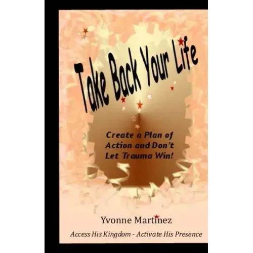 Take Back Your Life: Create a Plan of action and Don't Let Trauma Win!