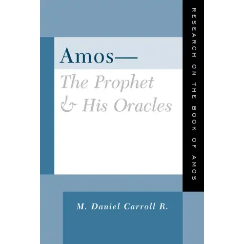 Amos--The Prophet and His Oracles: Research on the Book of Amos