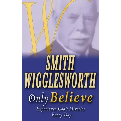 Smith Wigglesworth Only Believe