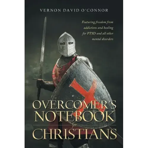 Overcomer's Notebook for Christians: Featuring freedom from addictions and healing for PTSD and all other mental disorders