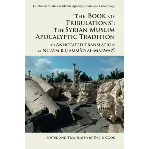 The Book of Tribulations: The Syrian Muslim Apocalyptic Tradition: An Annotated Translation by Nu'aym B. Hammad Al-Marwazi