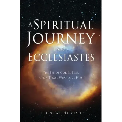 A Spiritual Journey into Ecclesiastes: The Eye of God Is Ever upon Those Who Love Him