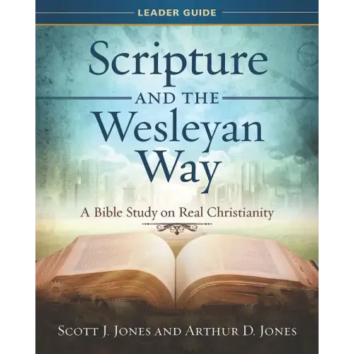 Scripture and the Wesleyan Way Leader Guide: A Bible Study on Real Christianity