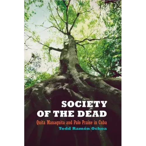 Society of the Dead: Quita Manaquita and Palo Praise in Cuba