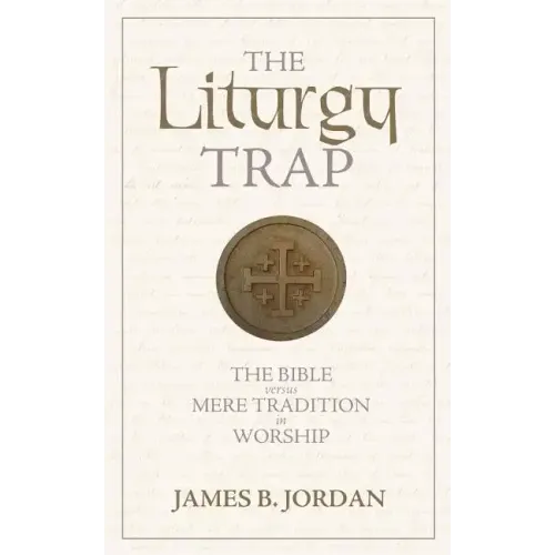 The Liturgy Trap: The Bible Versus Mere Tradition in Worship