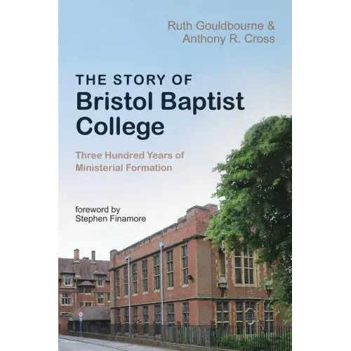 The Story of Bristol Baptist College: Three Hundred Years of Ministerial Formation